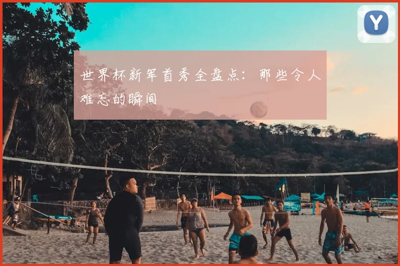 世界杯新军首秀全盘点:那些令人难忘的瞬间